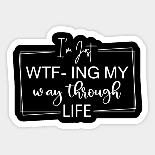 I'm Just WTF-ing My Way Through Life Sticker